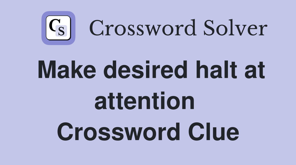 Make desired halt at attention  Crossword Clue