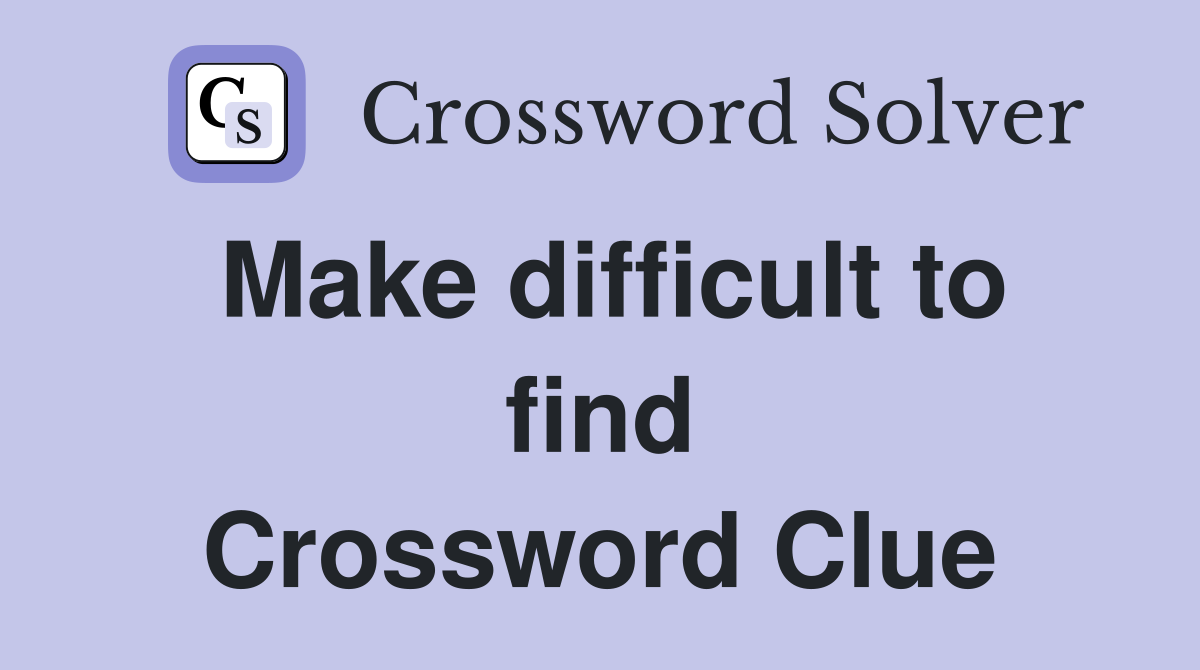 Make difficult to find Crossword Clue
