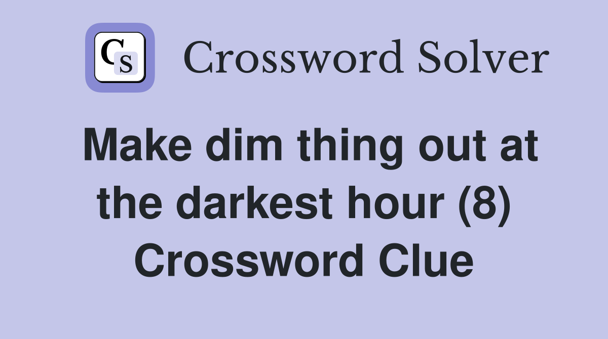 Make dim thing out at the darkest hour (8) Crossword Clue