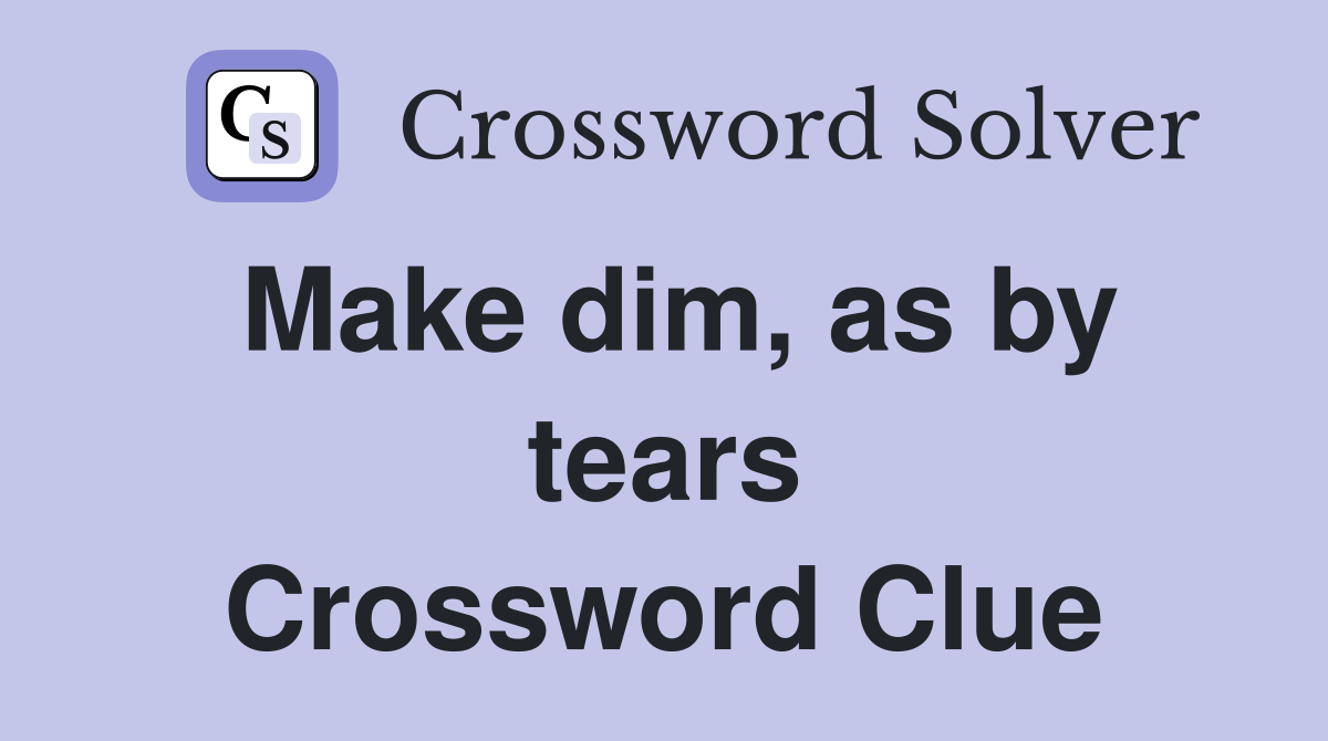 Make dim, as by tears Crossword Clue