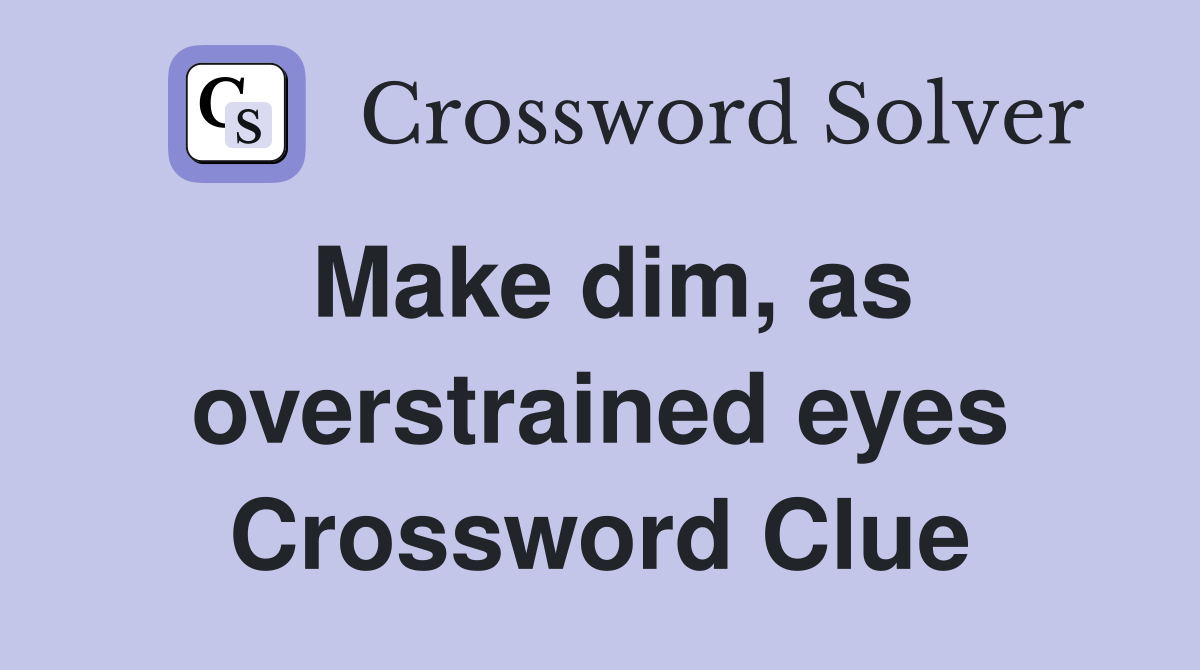 Make dim, as overstrained eyes Crossword Clue
