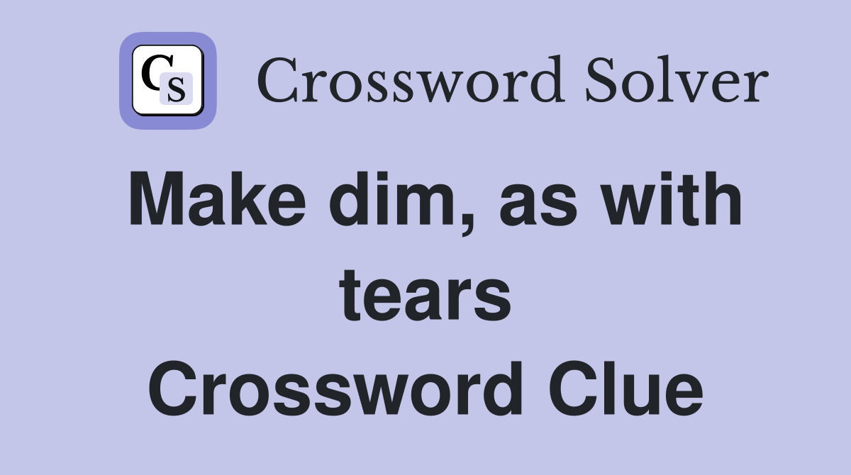 Make dim, as with tears Crossword Clue