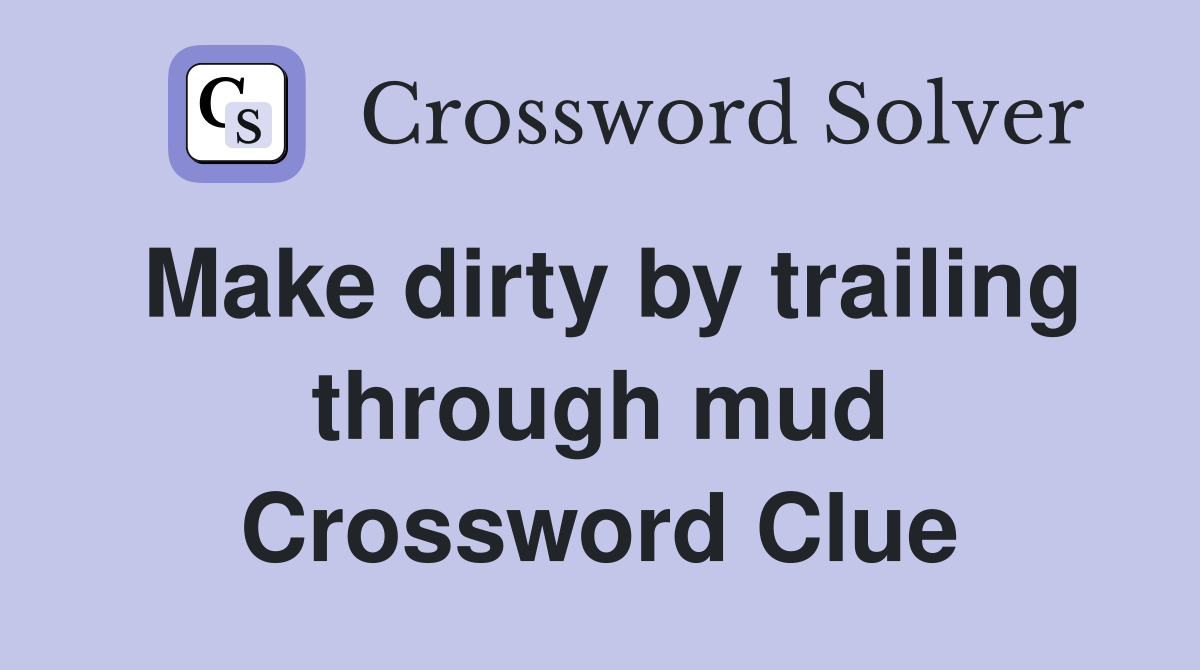 Make dirty by trailing through mud Crossword Clue