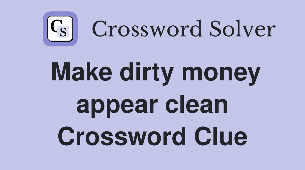 Make dirty money appear clean Crossword Clue