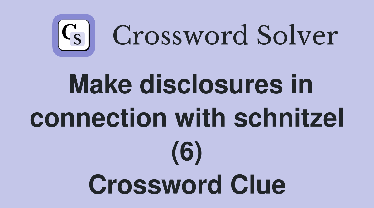 Make disclosures in connection with schnitzel (6) Crossword Clue