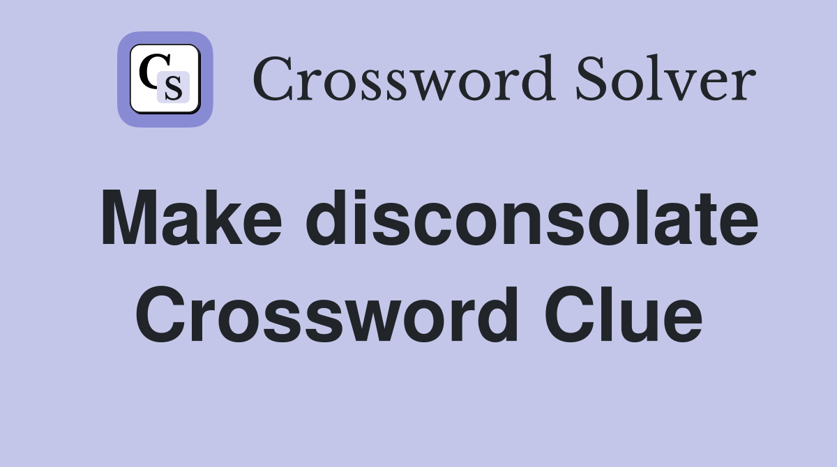 Make disconsolate Crossword Clue