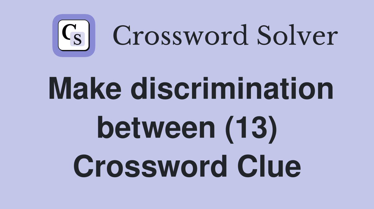 Make discrimination between (13) Crossword Clue