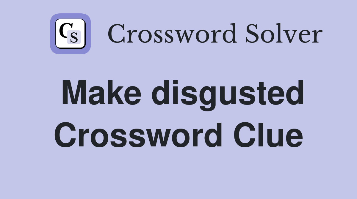 Make disgusted Crossword Clue