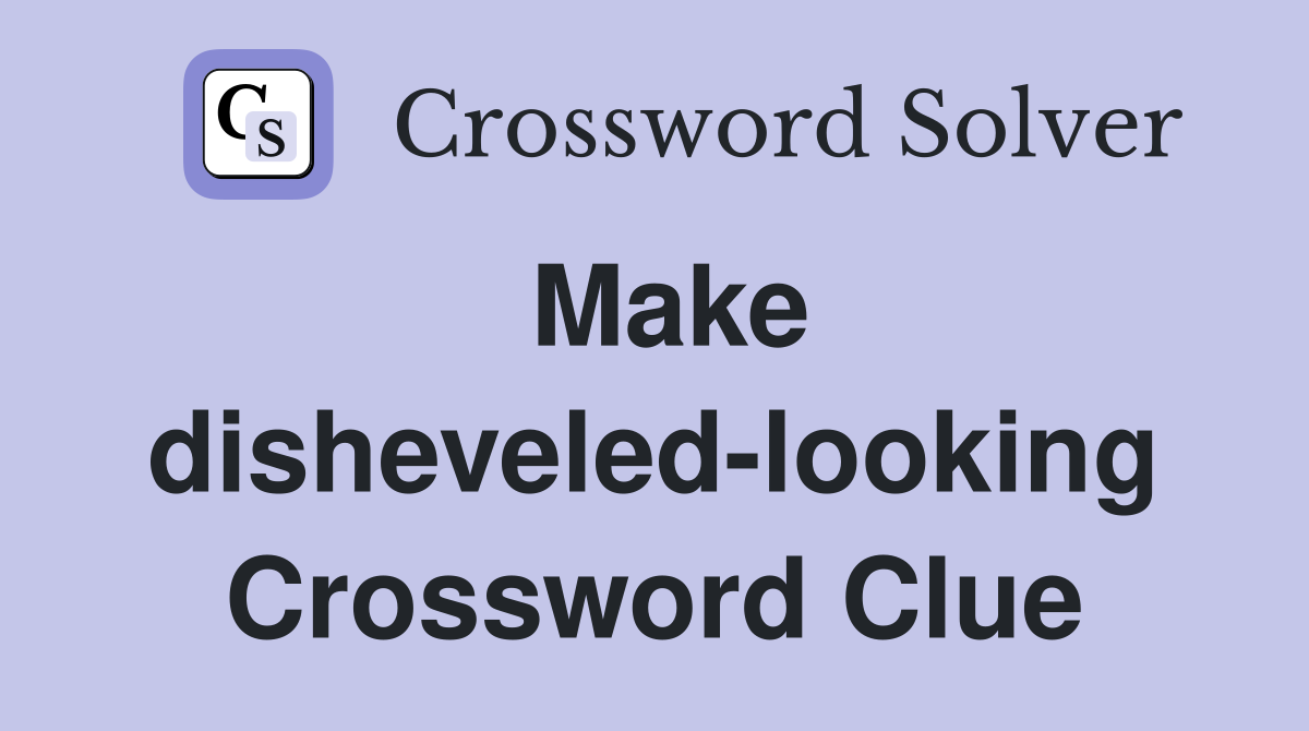 Make disheveled-looking Crossword Clue