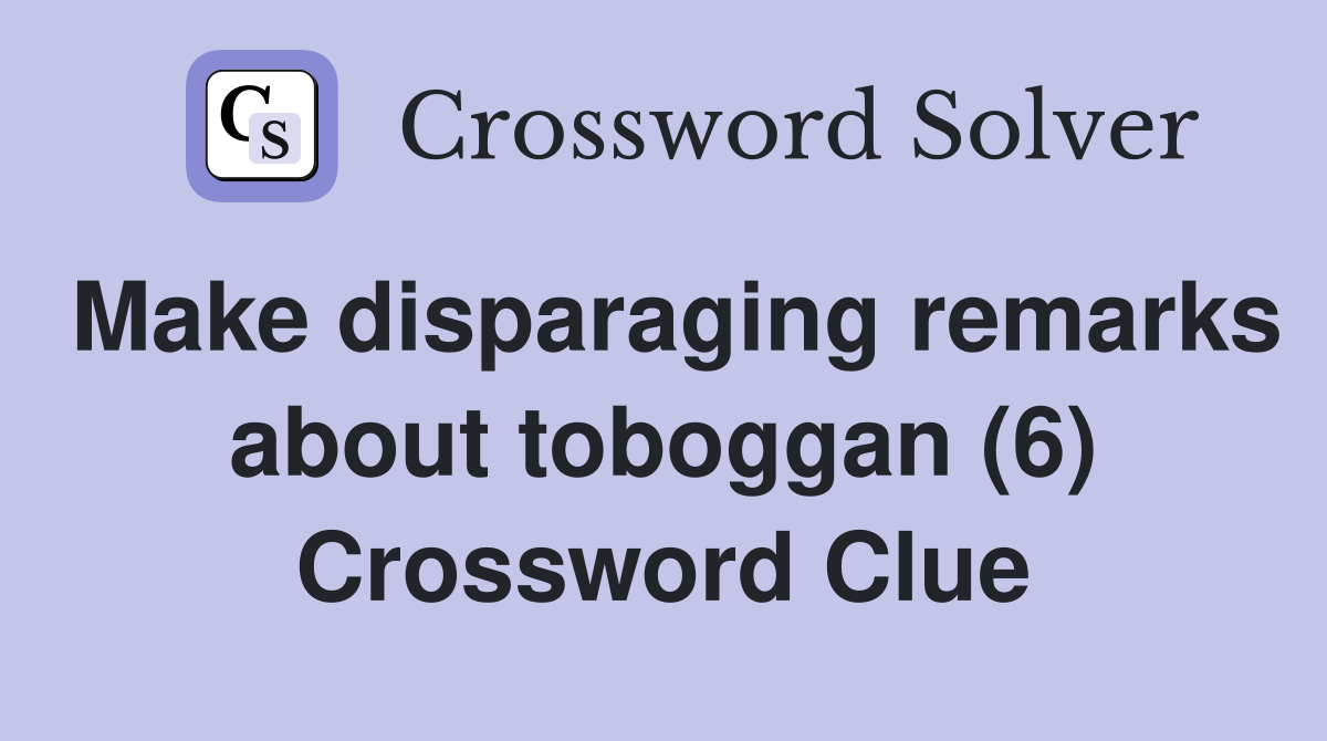 Make disparaging remarks about toboggan (6) Crossword Clue
