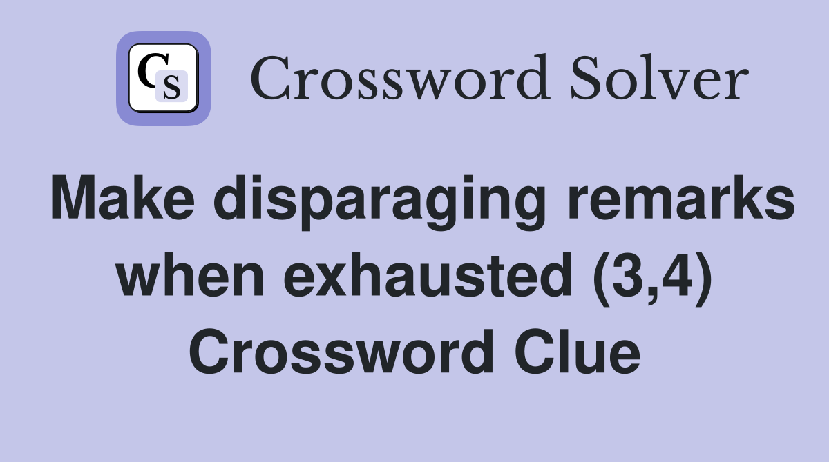 Make disparaging remarks when exhausted (3,4) Crossword Clue