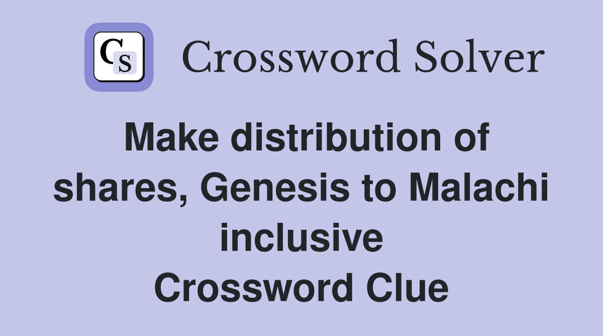 Make distribution of shares, Genesis to Malachi inclusive Crossword Clue