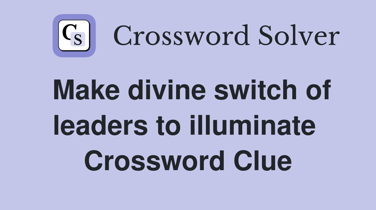 Make divine switch of leaders to illuminate  Crossword Clue