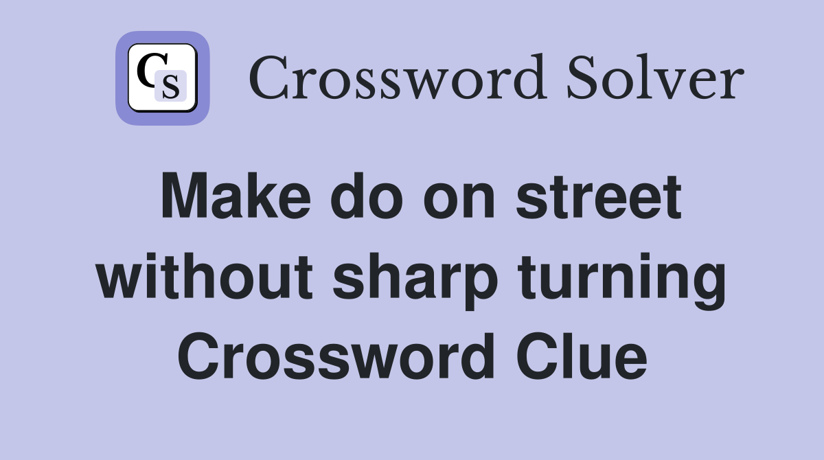 Make do on street without sharp turning Crossword Clue