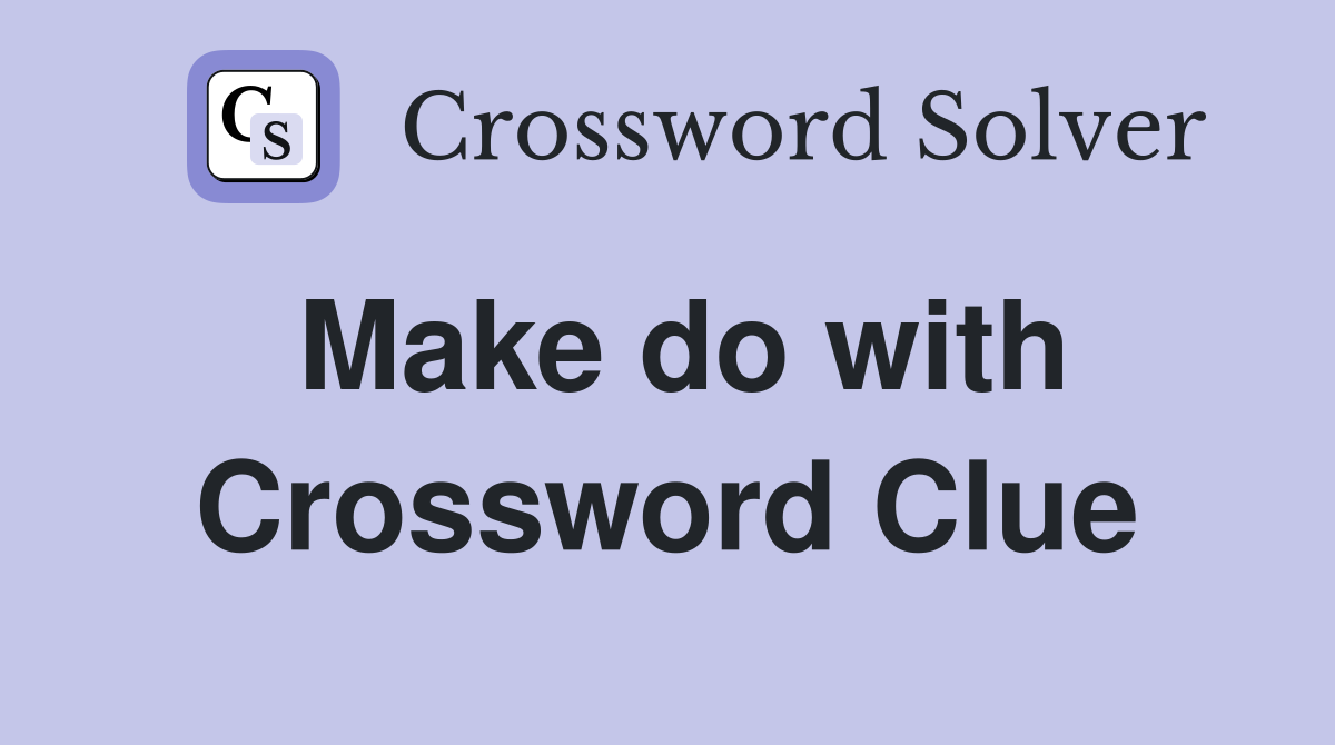 Make do with Crossword Clue