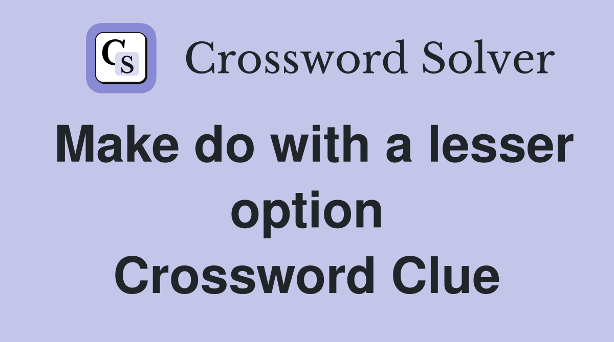 Make do with a lesser option Crossword Clue