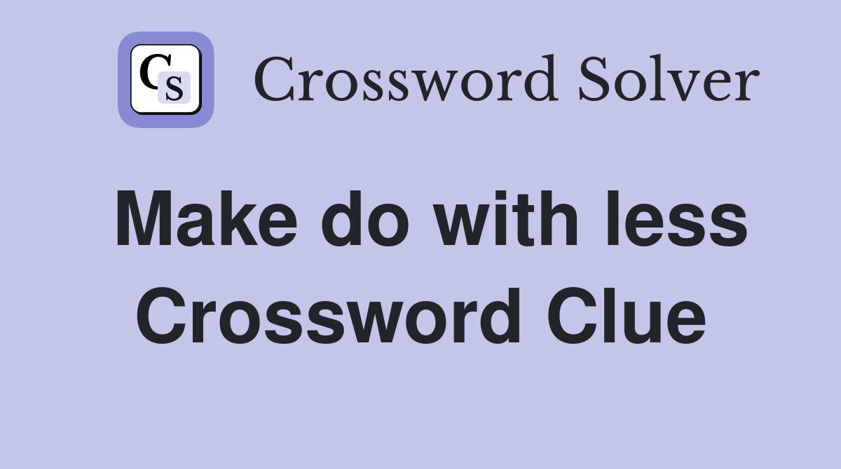 Make do with less Crossword Clue