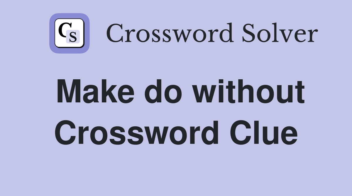 Make do without Crossword Clue