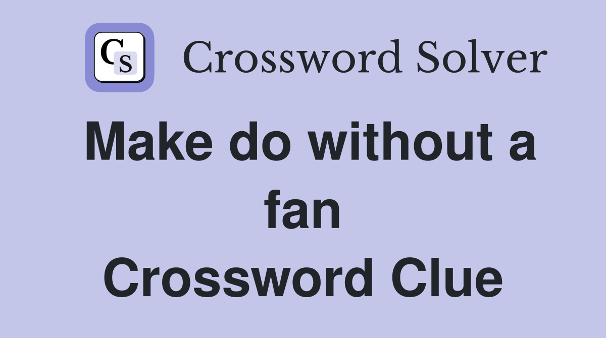 Make do without a fan Crossword Clue
