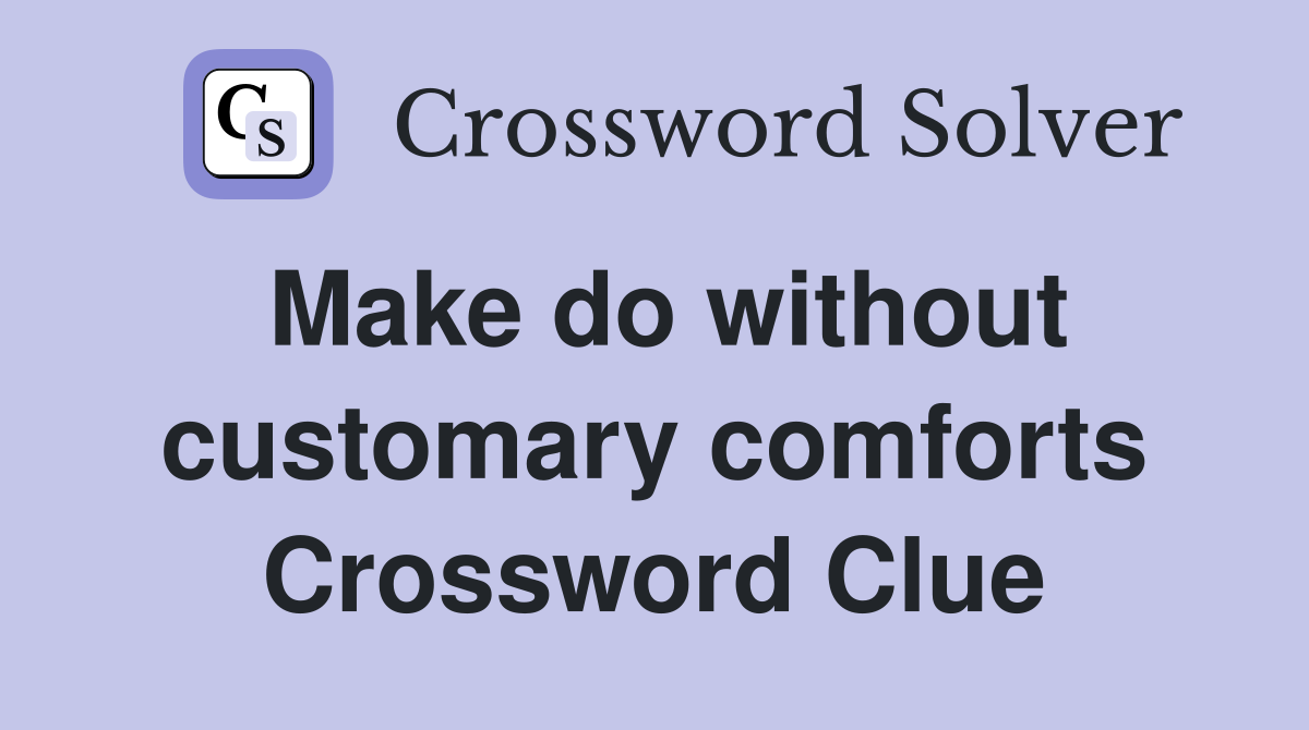 Make do without customary comforts Crossword Clue