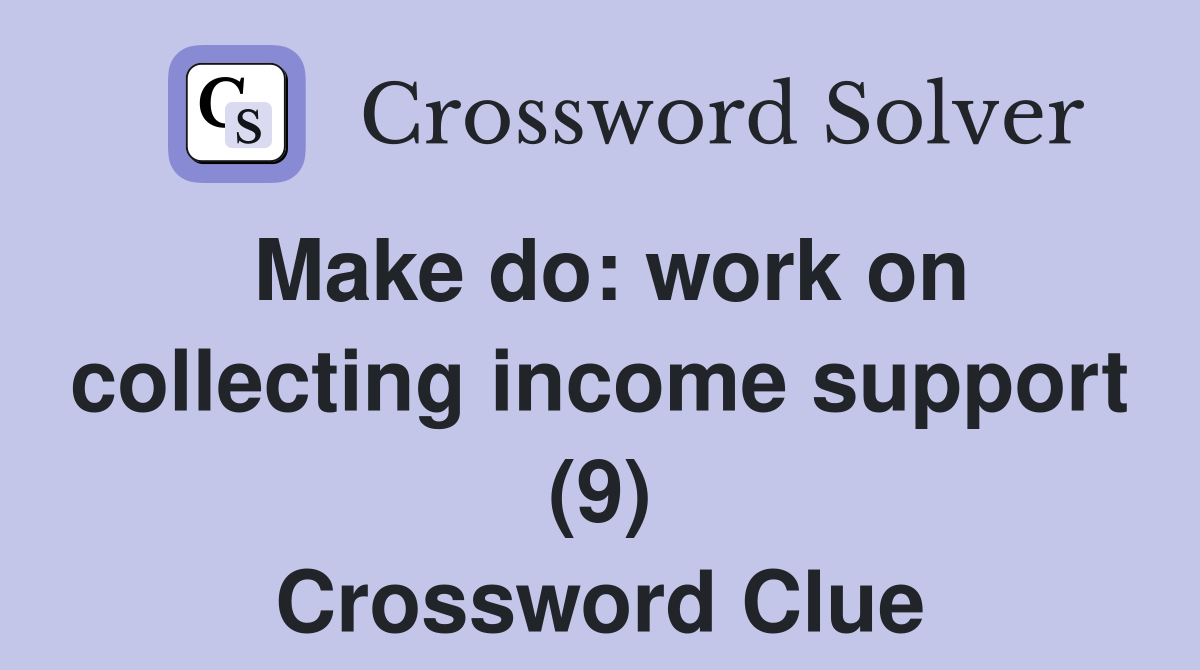Make do: work on collecting income support (9) Crossword Clue