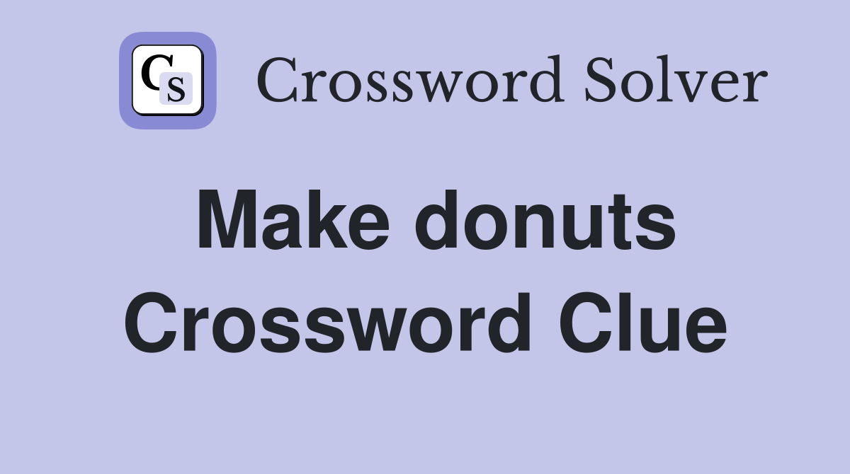 Make donuts Crossword Clue