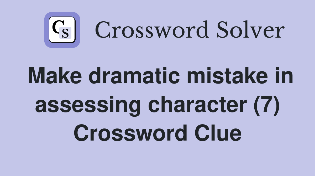 Make dramatic mistake in assessing character (7) Crossword Clue