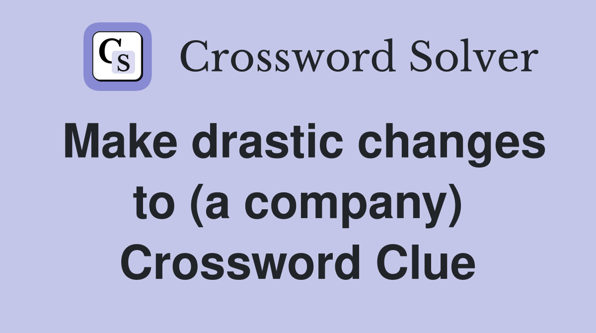 Make drastic changes to (a company) Crossword Clue