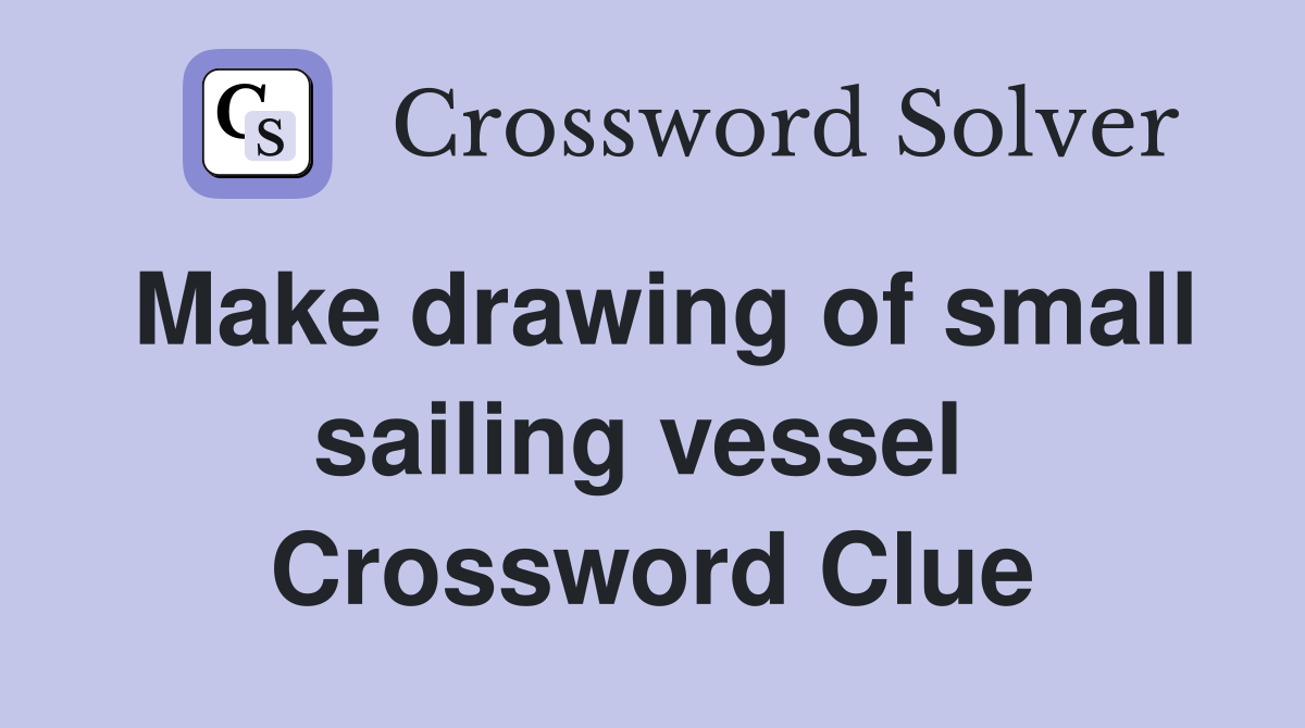 Make drawing of small sailing vessel  Crossword Clue
