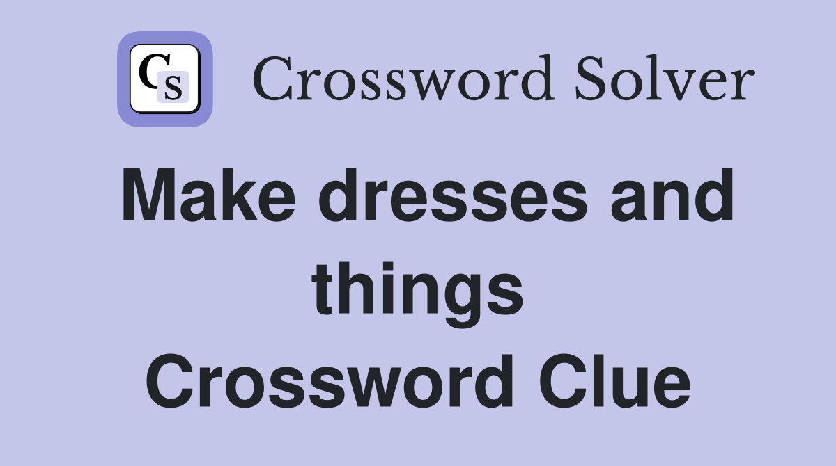 Make dresses and things Crossword Clue