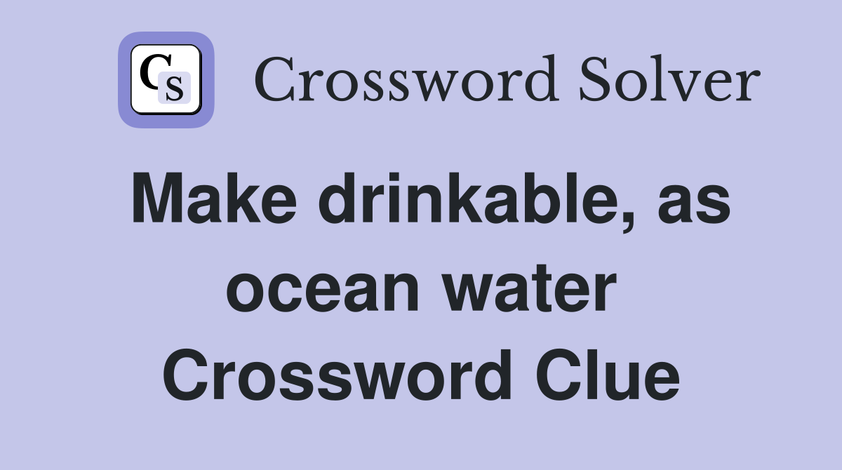 Make drinkable, as ocean water Crossword Clue