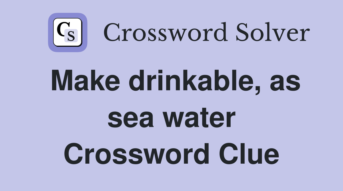 Make drinkable, as sea water Crossword Clue