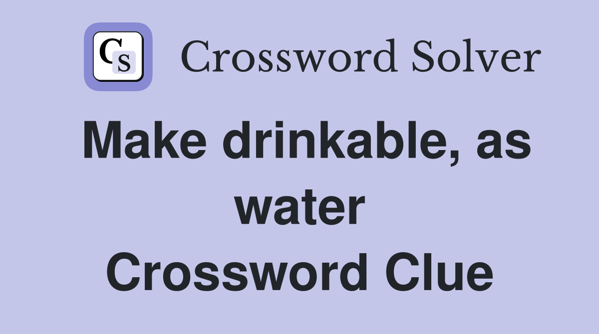 Make drinkable, as water Crossword Clue