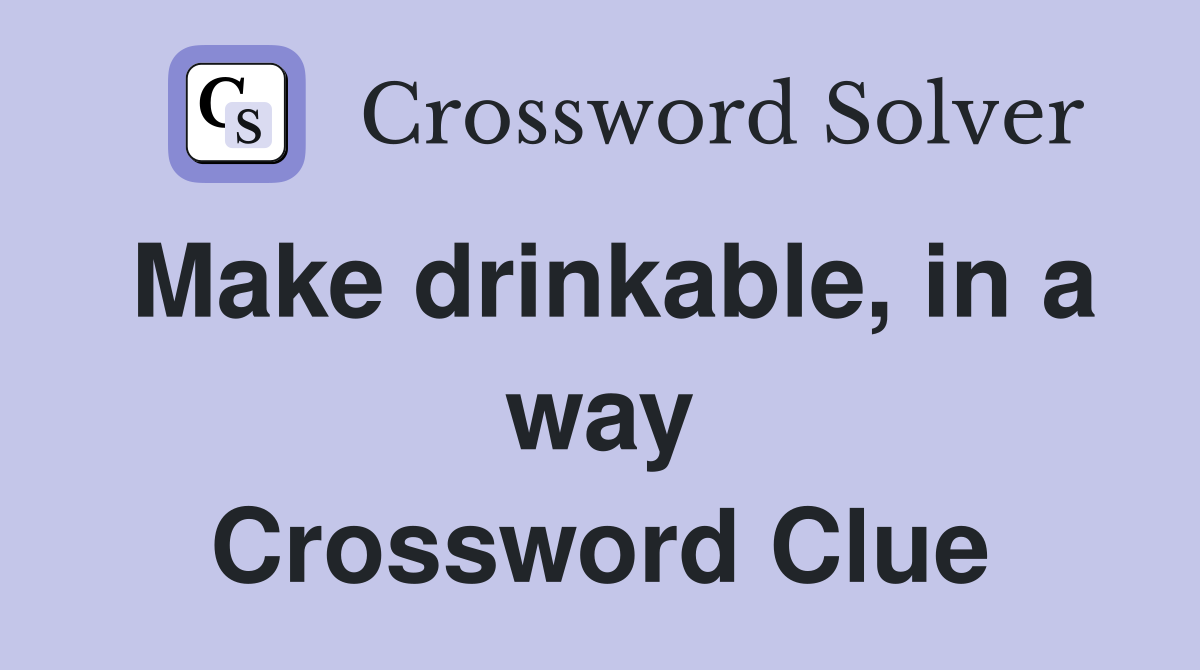 Make drinkable, in a way Crossword Clue