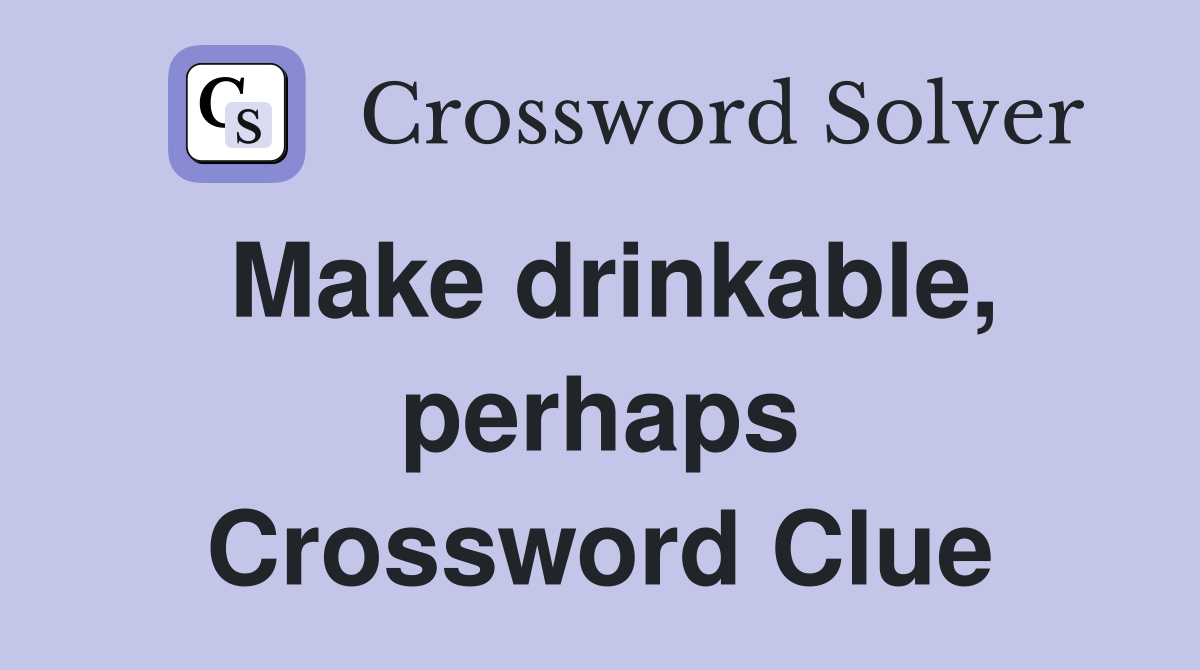 Make drinkable, perhaps Crossword Clue