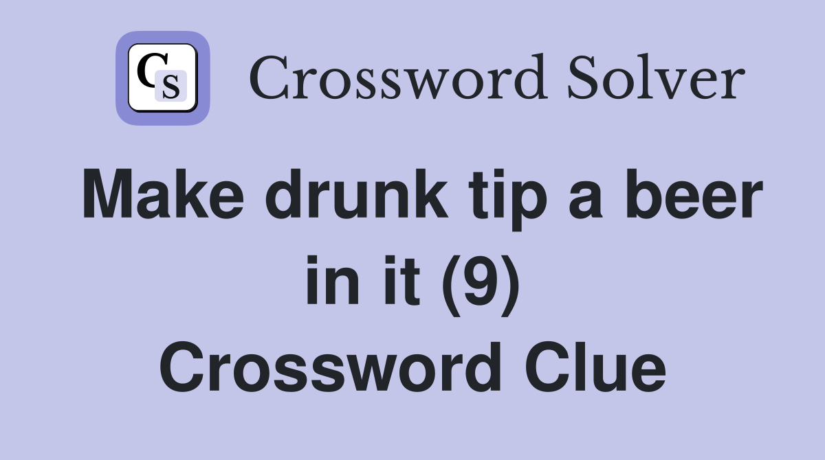 Make drunk tip a beer in it (9) Crossword Clue