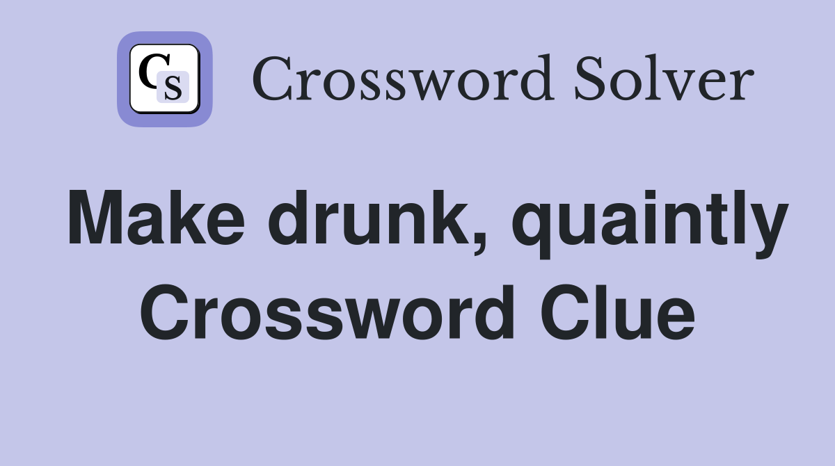 Make drunk, quaintly Crossword Clue
