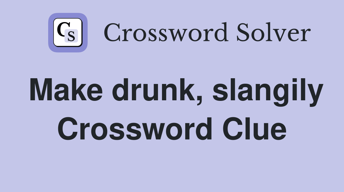 Make drunk, slangily Crossword Clue
