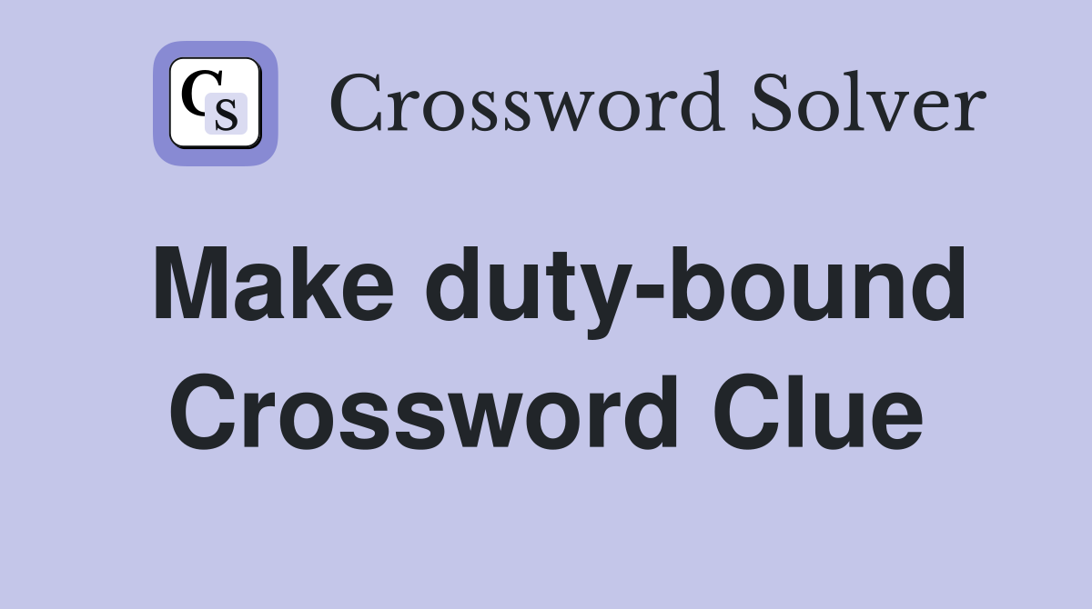 Make duty-bound Crossword Clue