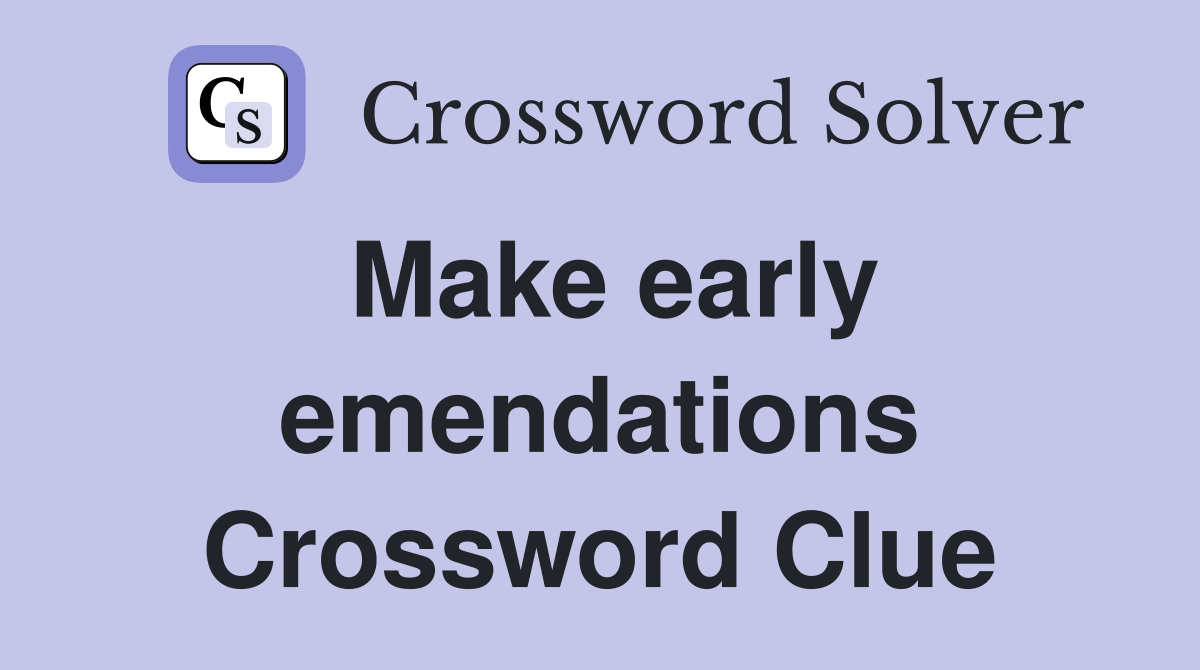 Make early emendations Crossword Clue