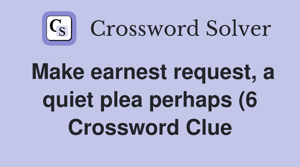 Make earnest request a quiet plea perhaps (6) Crossword Clue Answers Make earnest request a quiet plea perhaps (6) Crossword Clue Answers