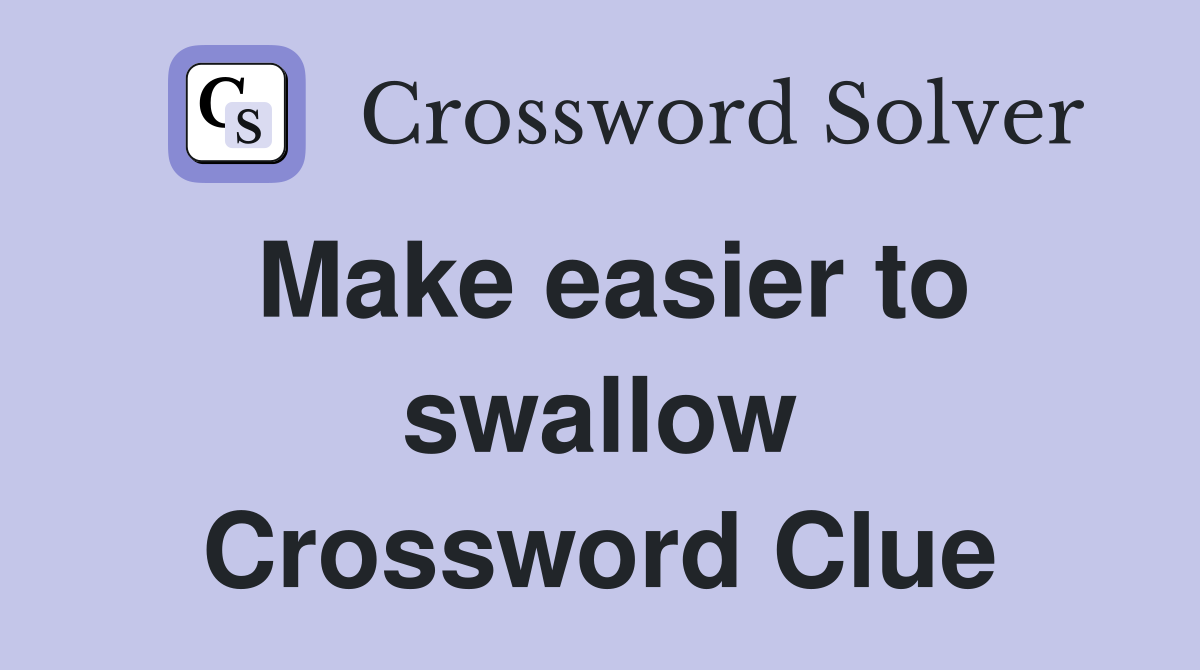 Make easier to swallow Crossword Clue