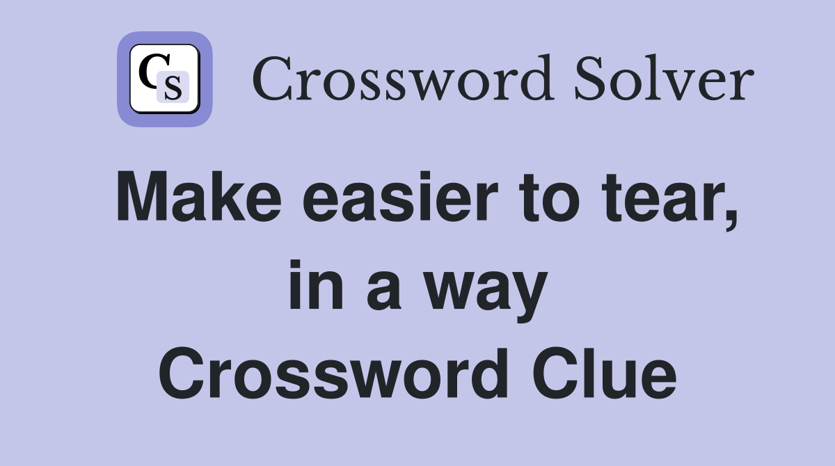 Make easier to tear, in a way Crossword Clue