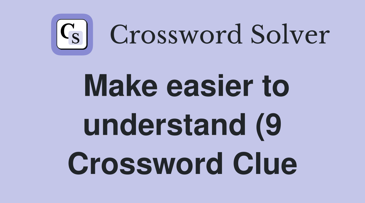 Make easier to understand (9) Crossword Clue Answers Crossword Solver Make easier to understand (9) Crossword Clue Answers Crossword Solver