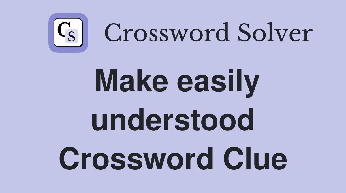 Make easily understood Crossword Clue