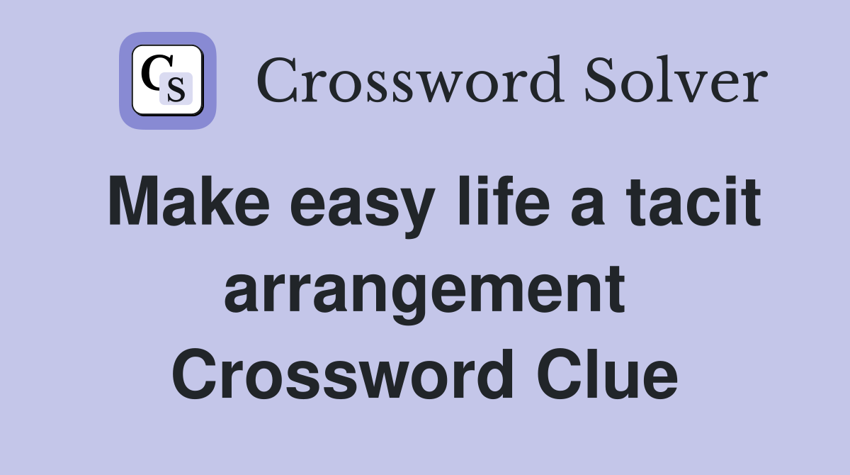 Make easy life a tacit arrangement Crossword Clue