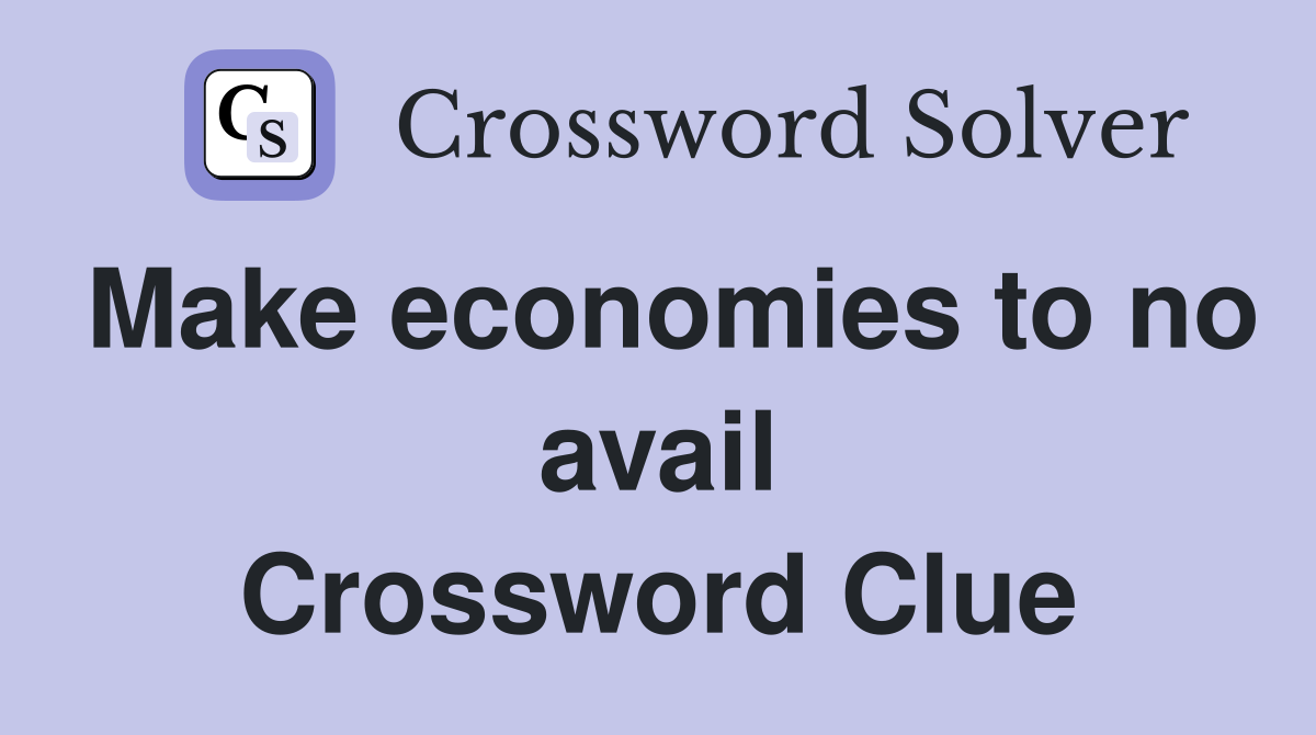 Make economies to no avail Crossword Clue Answers Crossword Solver