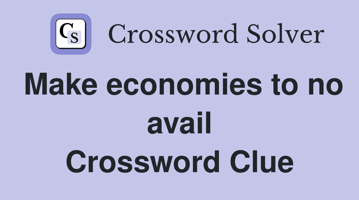 Make economies to no avail Crossword Clue