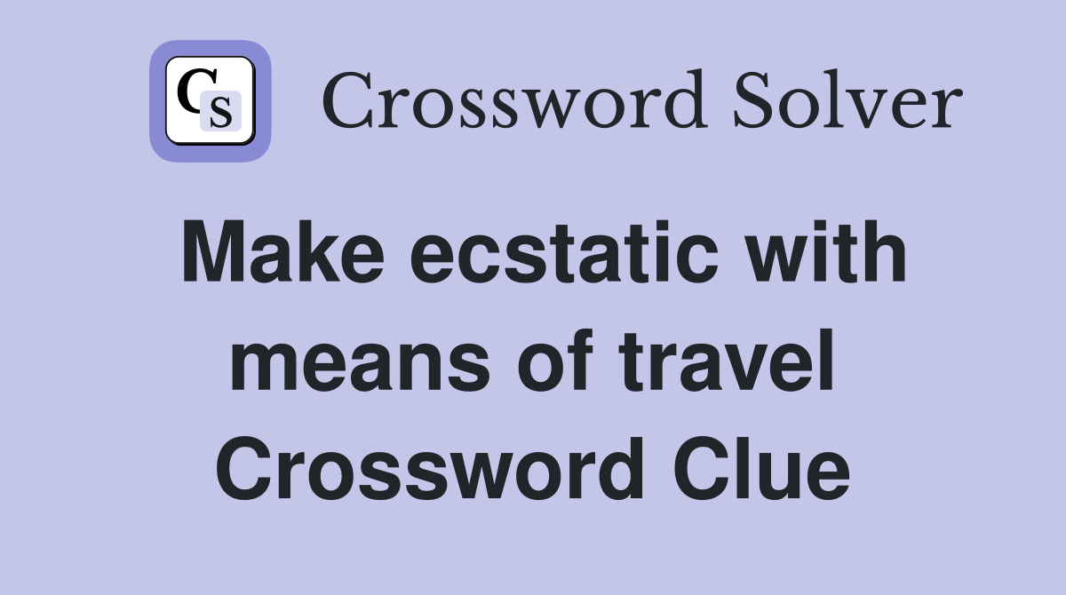 Make ecstatic with means of travel Crossword Clue