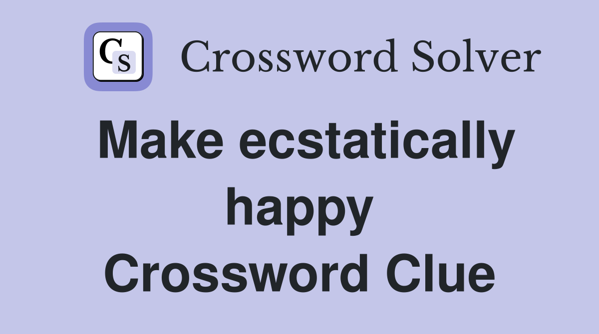 Make ecstatically happy Crossword Clue